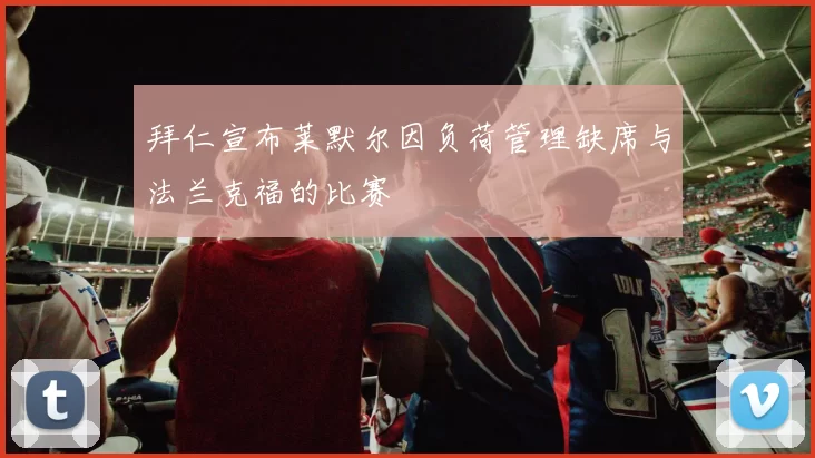拜仁宣布莱默尔因负荷管理缺席与法兰克福的比赛